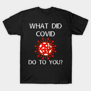 What did covid do to you? T-Shirt